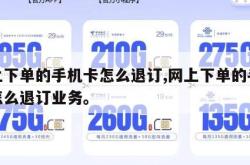 网上下单的手机卡怎么退订,网上下单的手机卡怎么退订业务。