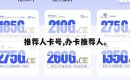 推荐人卡号,办卡推荐人。