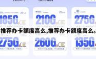 推荐办卡额度高么,推荐办卡额度高么。