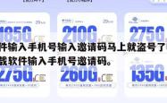 软件输入手机号输入邀请码马上就盗号了吗,下载软件输入手机号邀请码。