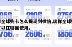 瑞祥全球购卡怎么提现到微信,瑞祥全球购的卡可以在哪里使用。