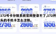 172号卡分销系统官网登录不了,172开头的手机卡怎么注销。