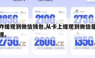 卡咋提现到微信钱包,从卡上提现到微信是怎样提。
