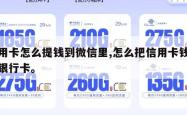 信用卡怎么提钱到微信里,怎么把信用卡钱提到银行卡。