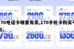 170电话卡哪里有卖,170手机卡购买平台。