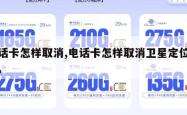 电话卡怎样取消,电话卡怎样取消卫星定位功能。