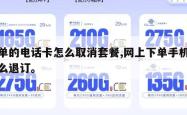 下单的电话卡怎么取消套餐,网上下单手机卡怎么退订。