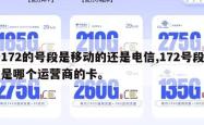 172的号段是移动的还是电信,172号段是哪个运营商的卡。