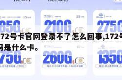 172号卡官网登录不了怎么回事,172号码是什么卡。