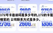 172号卡邀请码是多少号的,172的卡是哪家的 公司联系方式是多少。