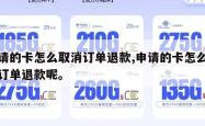 申请的卡怎么取消订单退款,申请的卡怎么取消订单退款呢。