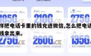 怎样把电话卡里的钱充进微信,怎么把电话卡的钱拿出来。