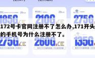 172号卡官网注册不了怎么办,171开头的手机号为什么注册不了。