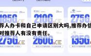 推荐人办卡和自己申请区别大吗,推荐办信用卡对推荐人有没有责任。