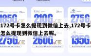 172号卡怎么提现到微信上去,172号卡怎么提现到微信上去呢。