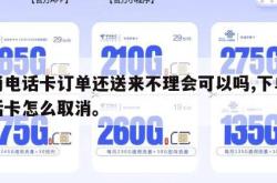 取消电话卡订单还送来不理会可以吗,下单的电话卡怎么取消。