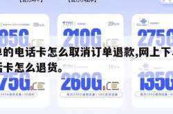 下单的电话卡怎么取消订单退款,网上下单的电话卡怎么退货。