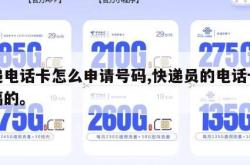 快递电话卡怎么申请号码,快递员的电话卡怎么搞的。