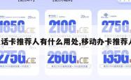电话卡推荐人有什么用处,移动办卡推荐人。