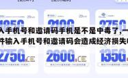 输入手机号和邀请码手机是不是中毒了,一个软件输入手机号和邀请码会造成经济损失吗?。