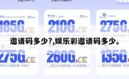 邀请码多少?,娱乐彩邀请码多少。