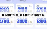 号卡推广平台,号卡推广平台哪个好。