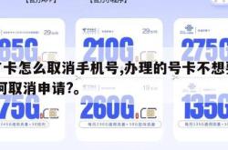 办了卡怎么取消手机号,办理的号卡不想要了,如何取消申请?。