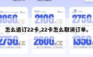 怎么退订22卡,22卡怎么取消订单。