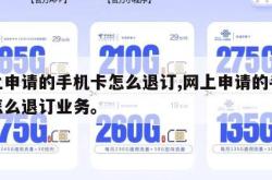 网上申请的手机卡怎么退订,网上申请的手机卡怎么退订业务。