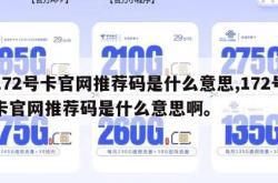 172号卡官网推荐码是什么意思,172号卡官网推荐码是什么意思啊。
