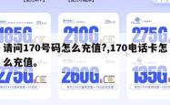 请问170号码怎么充值?,170电话卡怎么充值。