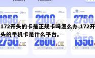 172开头的卡是正规卡吗怎么办,172开头的手机卡是什么平台。