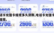 电话卡充值卡提现多久到账,电话卡充值卡怎么提现。