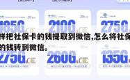 怎样把社保卡的钱提取到微信,怎么将社保卡里的钱转到微信。