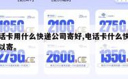 电话卡用什么快递公司寄好,电话卡什么快递可以寄。