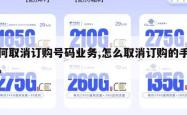 如何取消订购号码业务,怎么取消订购的手机卡。