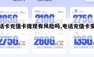 电话卡充值卡提现有风险吗,电话充值卡变现。