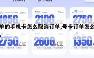 下单的手机卡怎么取消订单,号卡订单怎么取消。