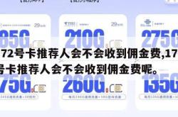 172号卡推荐人会不会收到佣金费,172号卡推荐人会不会收到佣金费呢。