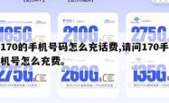 170的手机号码怎么充话费,请问170手机号怎么充费。