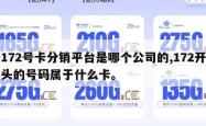 172号卡分销平台是哪个公司的,172开头的号码属于什么卡。
