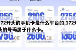 172开头的手机卡是什么平台的,172开头的号码属于什么卡。