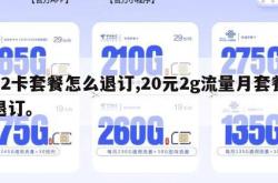 22卡套餐怎么退订,20元2g流量月套餐退订。