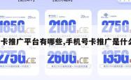号卡推广平台有哪些,手机号卡推广是什么。