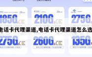 电话卡代理渠道,电话卡代理渠道怎么选。